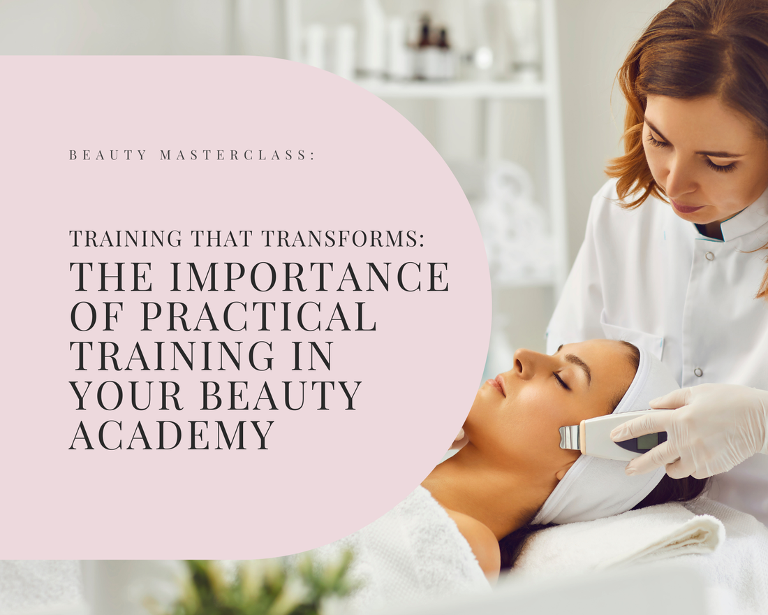 Training That Transforms: The Importance of Practical Training in Your Beauty Academy