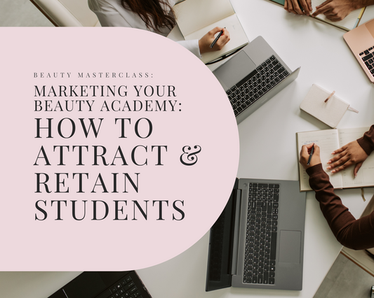 Marketing Your Beauty Academy: How to Attract and Retain Students